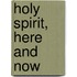 Holy Spirit, Here and Now