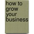 How to Grow Your Business