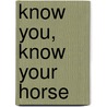 Know You, Know Your Horse door Marry Morrow