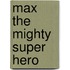 Max the Mighty Super Hero