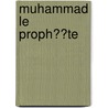 Muhammad Le Proph��Te door Maulana Muhammad Ali