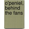 O'Peniel, Behind the Fans by Kimberly Williams