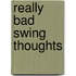 Really Bad Swing Thoughts