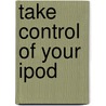 Take Control of Your Ipod by Steve Sande