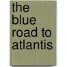The Blue Road to Atlantis door Jay Nussbaum