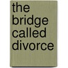 The Bridge Called Divorce door Mike Murdock