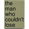 The Man Who Couldn't Lose by Roger Silverwood