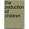 The Seduction of Children door Catherine Sanderson