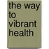 The Way to Vibrant Health