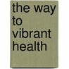 The Way to Vibrant Health door Leslie Lowen