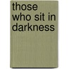 Those Who Sit in Darkness door Donald J. Richardson
