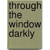 Through the Window Darkly by Shayne Carmichael
