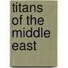Titans of the Middle East door Simon Seebag Montefiore