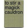 To Stir a Magick Cauldron door Silver RavenWolf
