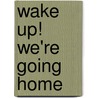 Wake Up! We'Re Going Home door Robin J. Bloom
