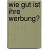 Wie Gut Ist Ihre Werbung? door Hans-Jürgen Borchardt