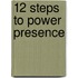 12 Steps to Power Presence