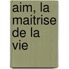 Aim, La Maitrise de La Vie door Raymond Perras