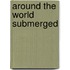 Around the World Submerged