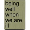 Being Well When We Are Ill by Marva J. Dawn