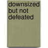 Downsized But Not Defeated door H. Christopher Quinn