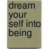 Dream Your Self Into Being by Bonnie Bahira Buckner