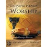 Grieving Hearts in Worship door Rev Dr Michael E. Landon
