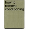 How to Remove Conditioning by Catherine Kapahi