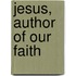 Jesus, Author of Our Faith