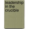 Leadership in the Crucible door Kenneth E. Hamburger