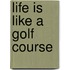Life Is Like a Golf Course