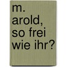 M. Arold, So Frei Wie Ihr? by Sonja Thele