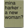 Mina Harker - a New Woman? door Melanie R�der