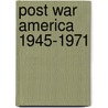 Post War America 1945-1971 door Howard Zinn