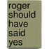 Roger Should Have Said Yes