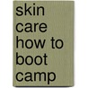 Skin Care How to Boot Camp door Lance Glackin