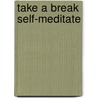 Take a Break Self-Meditate door Carol Richards