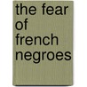 The Fear of French Negroes door Sara E. Johnson