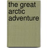 The Great Arctic Adventure by Jerry Yost