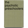 The Psychotic Preschoolers door Thomas D. Bryson