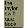 The Taylor Swift Quiz Book by Wayne Wheelwright