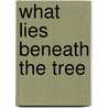 What Lies Beneath the Tree door Christopher Arnett Dikes Jr