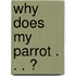 Why Does My Parrot . . . ?