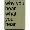 Why You Hear What You Hear door Eric J. Heller