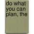 Do What You Can Plan, The