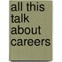 All This Talk About Careers