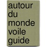 Autour Du Monde Voile Guide door Alan Phillips
