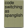 Code Switching As Spanglish door Bethany Johnston