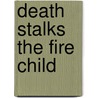 Death Stalks the Fire Child door John D. Hartman