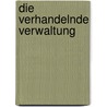 Die Verhandelnde Verwaltung door Stefanie Kothmiller